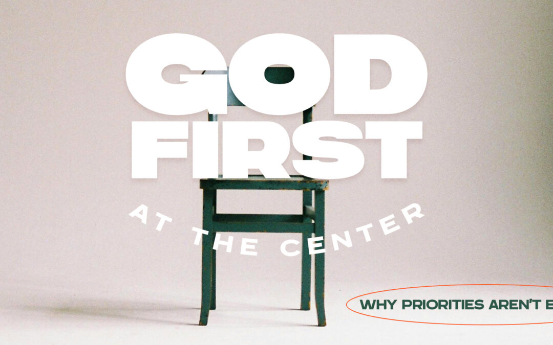 God First—At the Center: Why Priorities Aren’t Enough