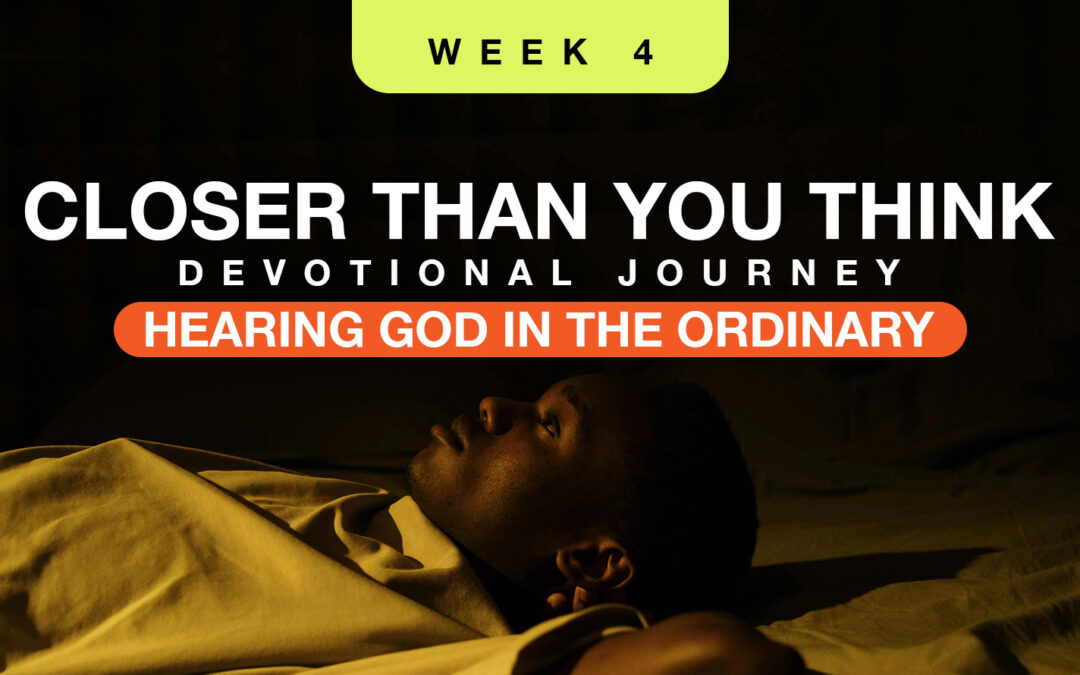 Closer Than You Think Devotional: Week 4