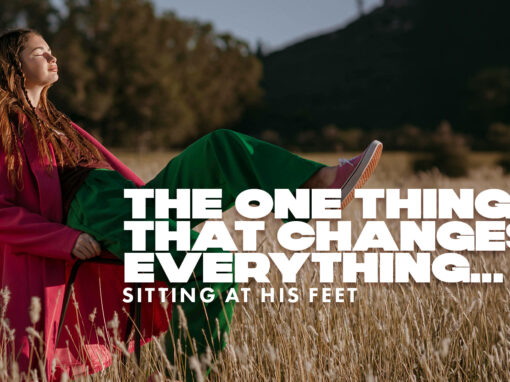The One Thing That Changes Everything: Sitting at His Feet The One Thing That Changes Everything: Sitting at His Feet