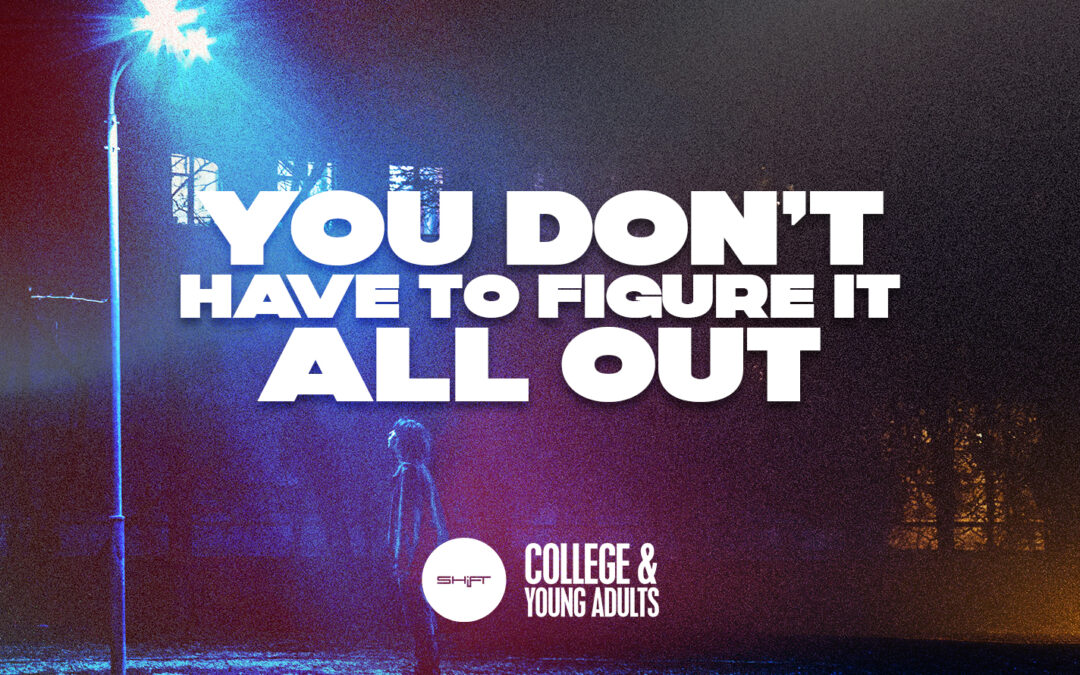 You Don’t Have to Figure It All Out